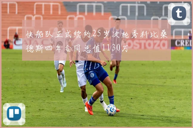 快船队正式续约25岁次轮秀科比桑德斯四年合同总值1130万