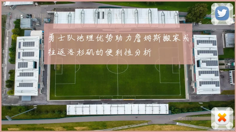 勇士队地理优势助力詹姆斯搬家或往返洛杉矶的便利性分析