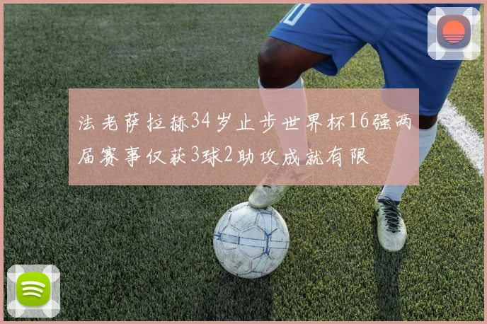 法老萨拉赫34岁止步世界杯16强两届赛事仅获3球2助攻成就有限