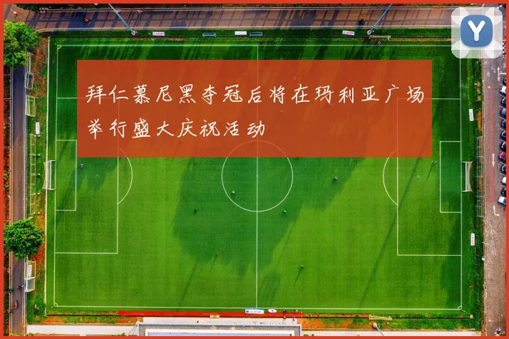 拜仁慕尼黑夺冠后将在玛利亚广场举行盛大庆祝活动