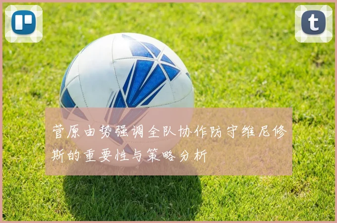 菅原由势强调全队协作防守维尼修斯的重要性与策略分析